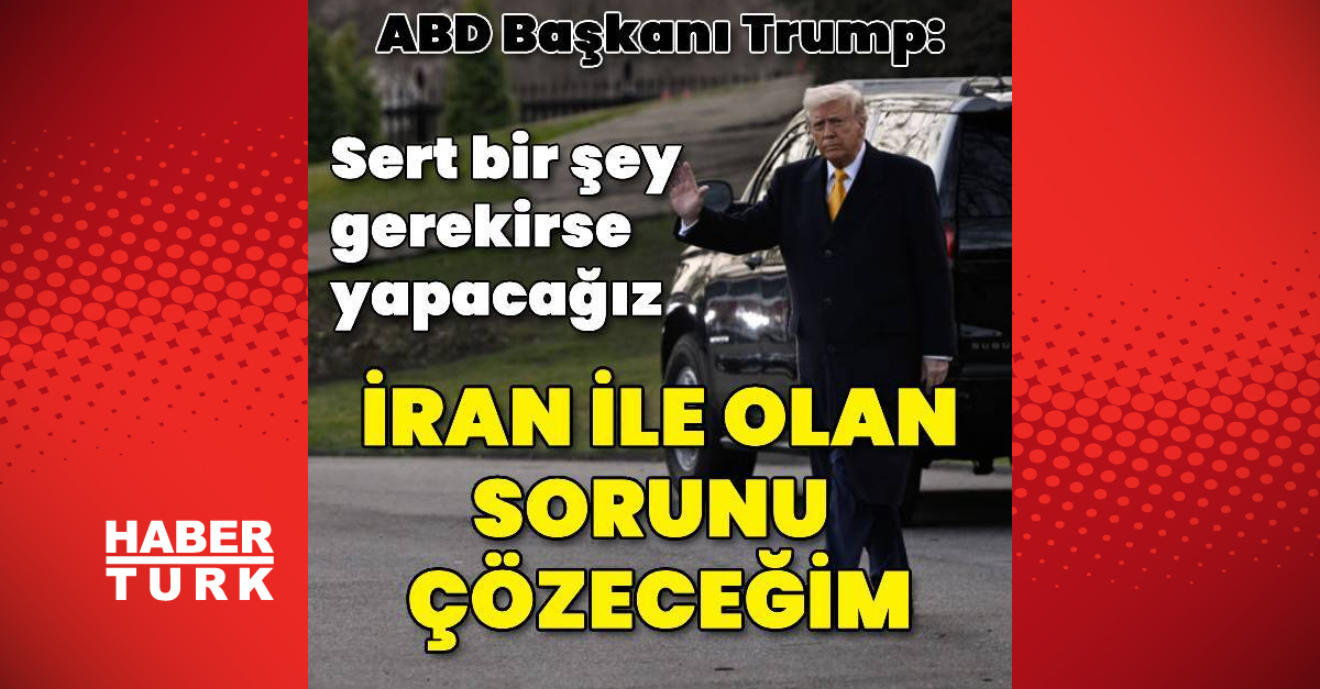 ABD Başkanı Trump: İran ile olan sorunu çözeceğim